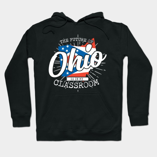 The Future Of Ohio Is In My Classroom Hoodie by thingsandthings